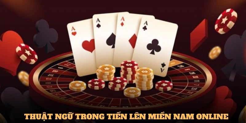 Anh em cần nắm được thuật ngữ trong Tiến lên miền Nam online