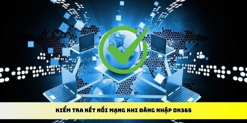 Kiểm tra kết nối mạng khi đăng nhập OK365