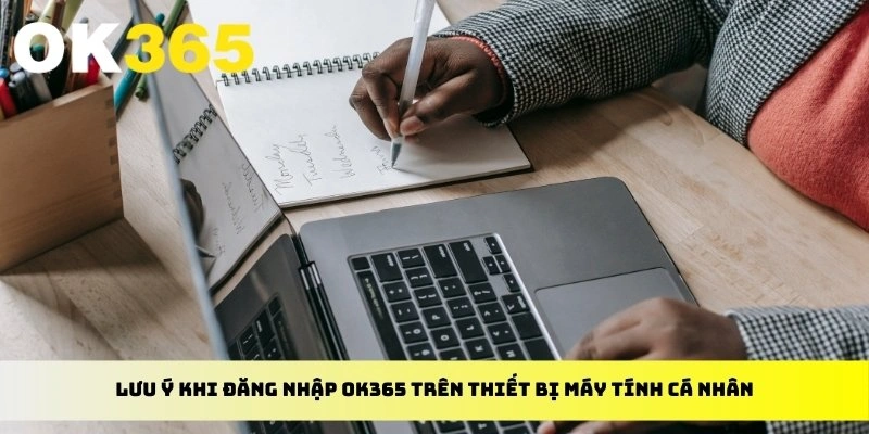 Lưu ý khi đăng nhập OK365 trên thiết bị máy tính cá nhân