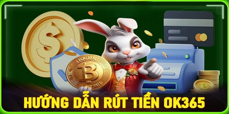 Chi tiết từ A đến Z cách rút tiền từ nền tảng OK365